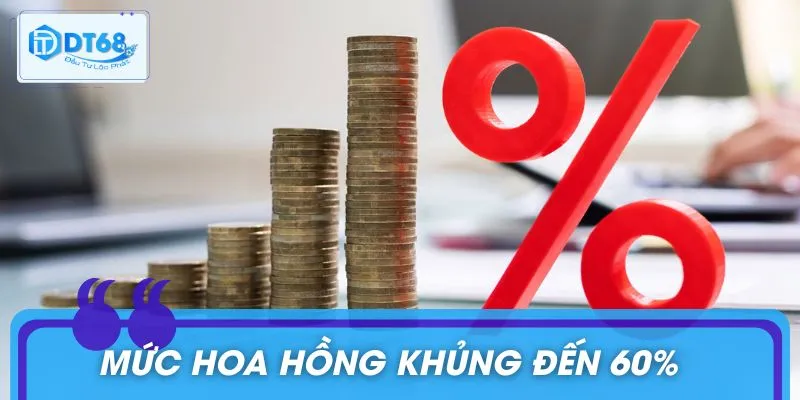 Nhận mức hoa đồng lên đến 60% khi gia nhập đại lý