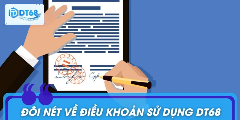 Điều Khoản Sử Dụng DT68 - Thông Tin Rõ Ràng, Minh Bạch Đôi nét về điều khoản sử dụng DT68